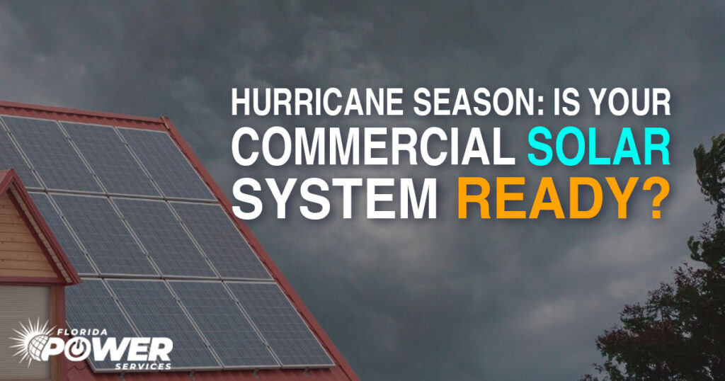 Hurricane Season in Florida: Is Your Commercial Solar System Ready?